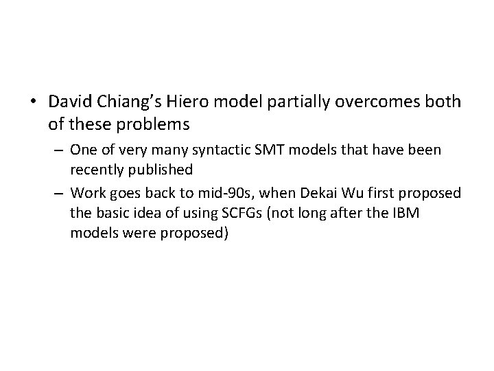  • David Chiang’s Hiero model partially overcomes both of these problems – One