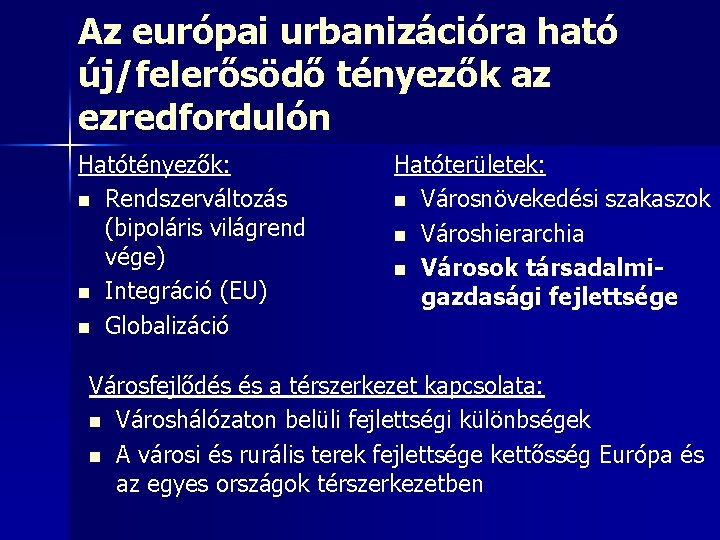 Az európai urbanizációra ható új/felerősödő tényezők az ezredfordulón Hatótényezők: n Rendszerváltozás (bipoláris világrend vége)