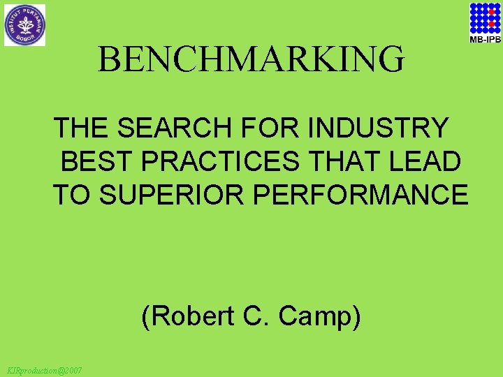 BENCHMARKING THE SEARCH FOR INDUSTRY BEST PRACTICES THAT LEAD TO SUPERIOR PERFORMANCE (Robert C.