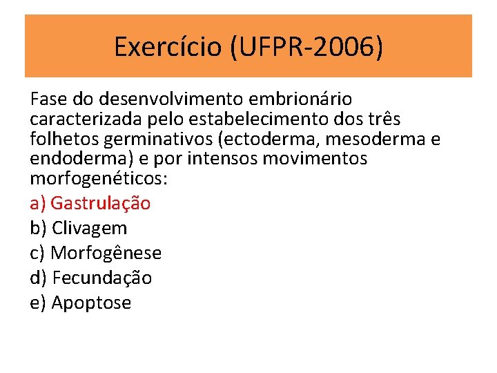 Exercício (UFPR-2006) Fase do desenvolvimento embrionário caracterizada pelo estabelecimento dos três folhetos germinativos (ectoderma,