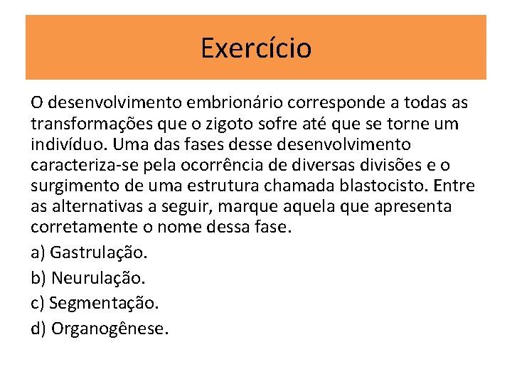 Exercício O desenvolvimento embrionário corresponde a todas as transformações que o zigoto sofre até