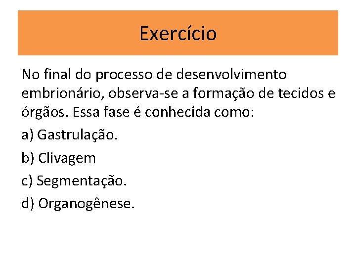 Exercício No final do processo de desenvolvimento embrionário, observa-se a formação de tecidos e