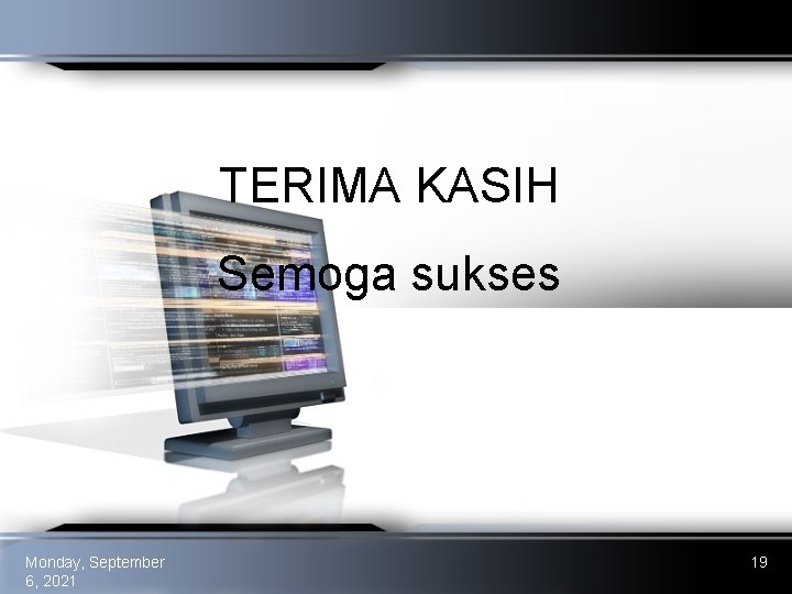 TERIMA KASIH Semoga sukses Monday, September 6, 2021 19 