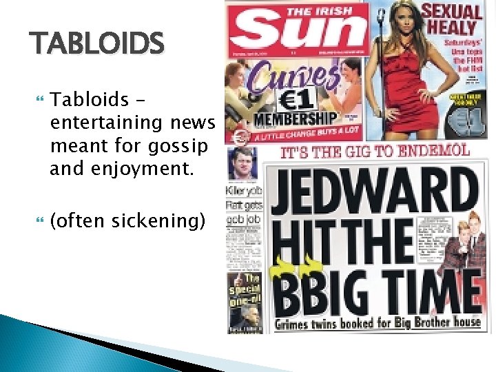 TABLOIDS Tabloids – entertaining news meant for gossip and enjoyment. (often sickening) 