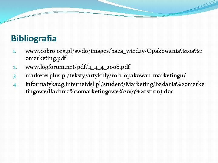 Bibliografia 1. 2. 3. 4. www. cobro. org. pl/swdo/images/baza_wiedzy/Opakowania%20 a%2 0 marketing. pdf www.