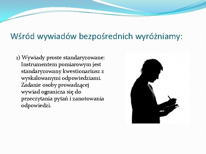 Wśród wywiadów bezpośrednich wyróżniamy: 1) Wywiady proste standaryzowane: Instrumentem pomiarowym jest standaryzowany kwestionariusz z