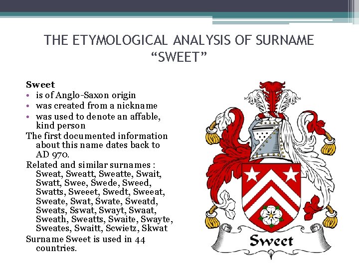 THE ETYMOLOGICAL ANALYSIS OF SURNAME “SWEET” Sweet • is of Anglo-Saxon origin • was