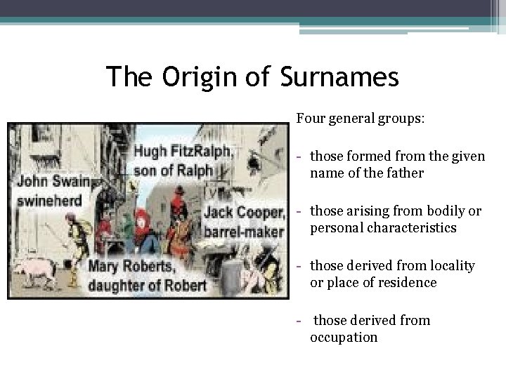 The Origin of Surnames Four general groups: - those formed from the given name