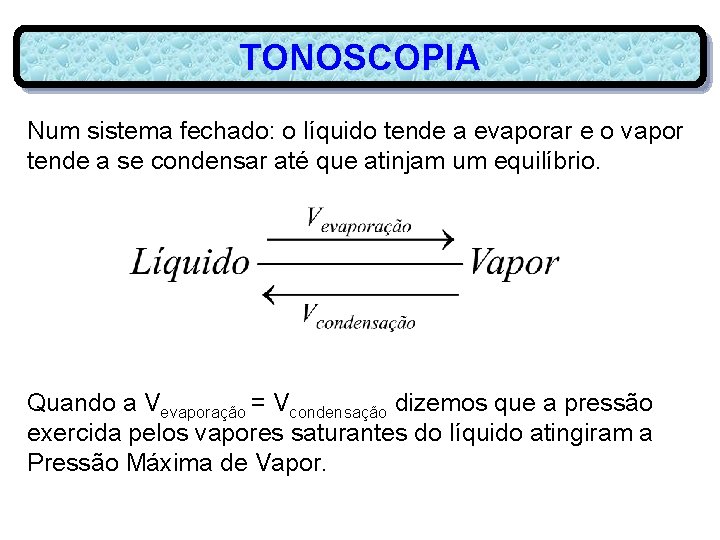 TONOSCOPIA Num sistema fechado: o líquido tende a evaporar e o vapor tende a