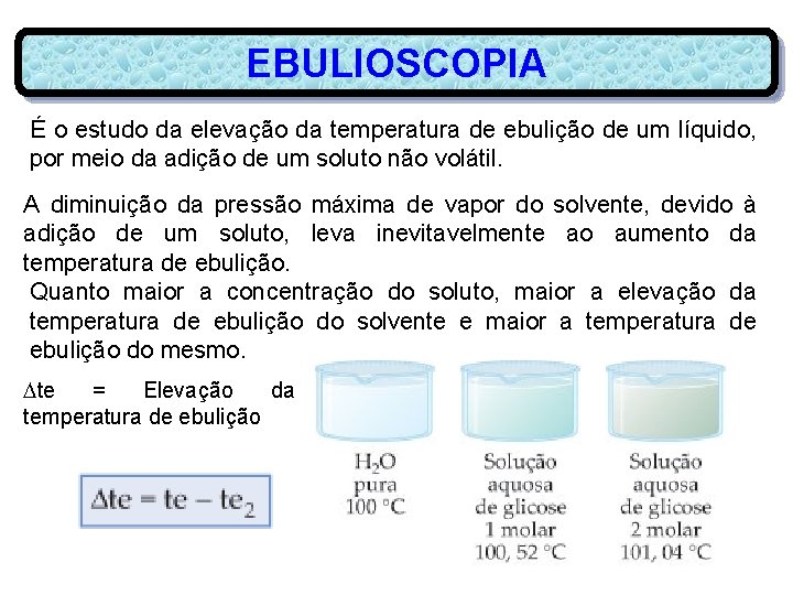 EBULIOSCOPIA É o estudo da elevação da temperatura de ebulição de um líquido, por