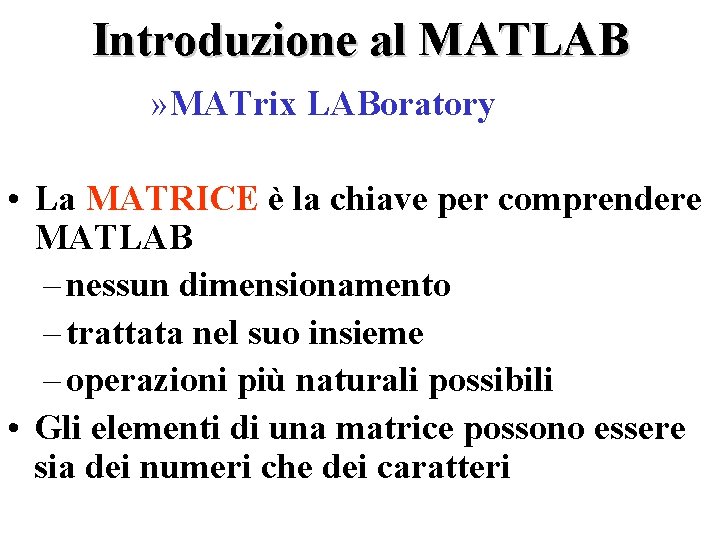 Introduzione al MATLAB » MATrix LABoratory • La MATRICE è la chiave per comprendere