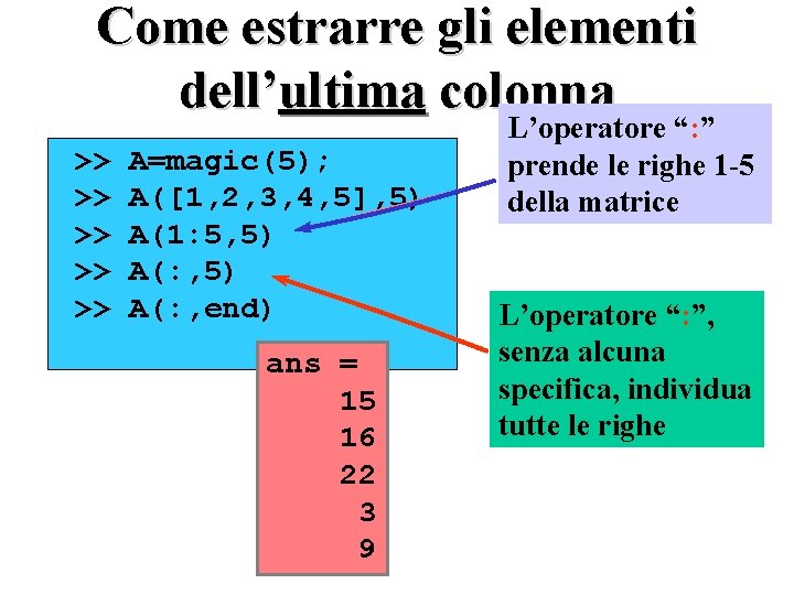 Come estrarre gli elementi dell’ultima colonna >> >> >> A=magic(5); A([1, 2, 3, 4,