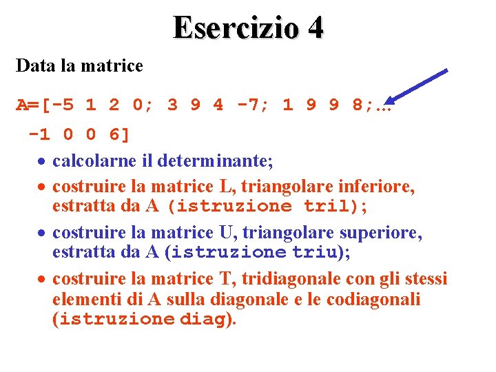 Esercizio 4 Data la matrice A=[-5 1 2 0; 3 9 4 -7; 1