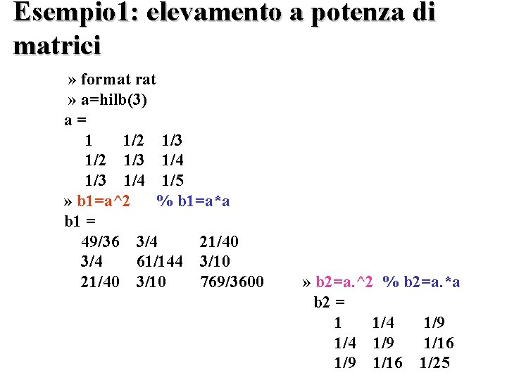 Esempio 1: elevamento a potenza di matrici » format rat » a=hilb(3) a= 1