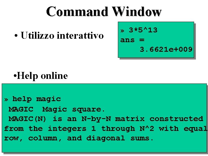 Command Window • Utilizzo interattivo » 3*5^13 ans = 3. 6621 e+009 • Help