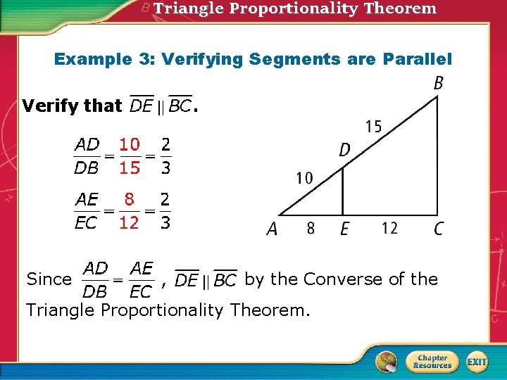 Triangle Proportionality Theorem Example 3: Verifying Segments are Parallel Verify that Since . ,