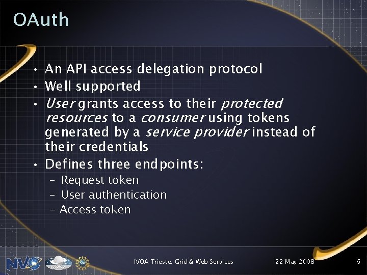 OAuth • An API access delegation protocol • Well supported • User grants access