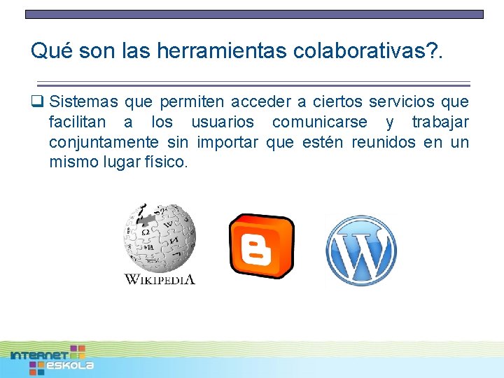 Qué son las herramientas colaborativas? . q Sistemas que permiten acceder a ciertos servicios