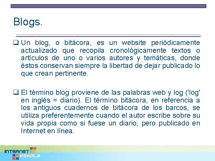 Blogs. q Un blog, o bitácora, es un website periódicamente actualizado que recopila cronológicamente