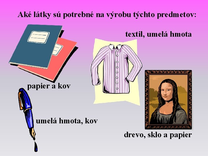 Aké látky sú potrebné na výrobu týchto predmetov: textil, umelá hmota papier a kov