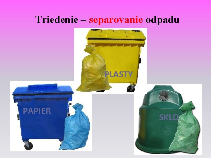 Triedenie – separovanie odpadu PLASTY PAPIER SKLO 