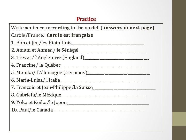 Practice Write sentences according to the model. (answers in next page) Carole/France: Carole est