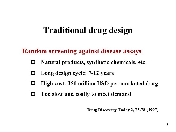 Traditional drug design Random screening against disease assays p Natural products, synthetic chemicals, etc