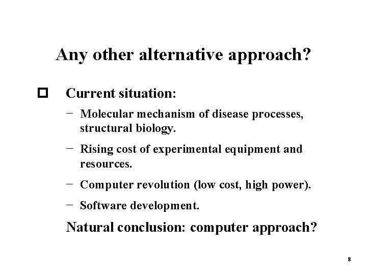 Any other alternative approach? p Current situation: − Molecular mechanism of disease processes, structural