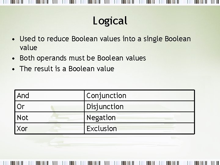 Logical • Used to reduce Boolean values into a single Boolean value • Both