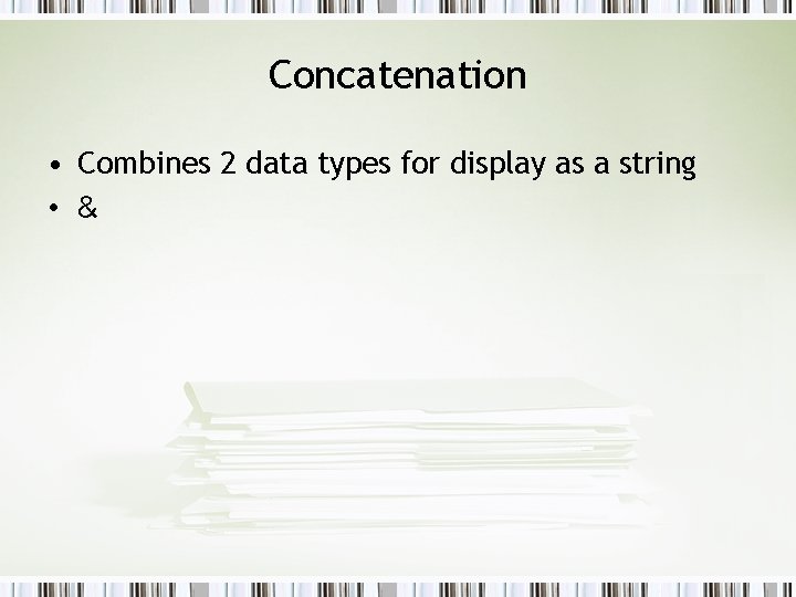 Concatenation • Combines 2 data types for display as a string • & 