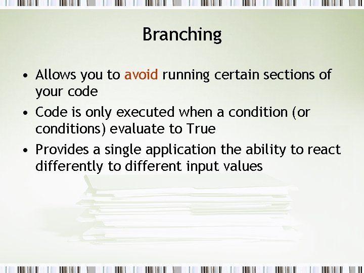 Branching • Allows you to avoid running certain sections of your code • Code