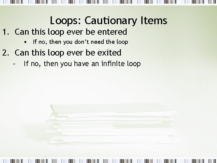 Loops: Cautionary Items 1. Can this loop ever be entered • If no, then