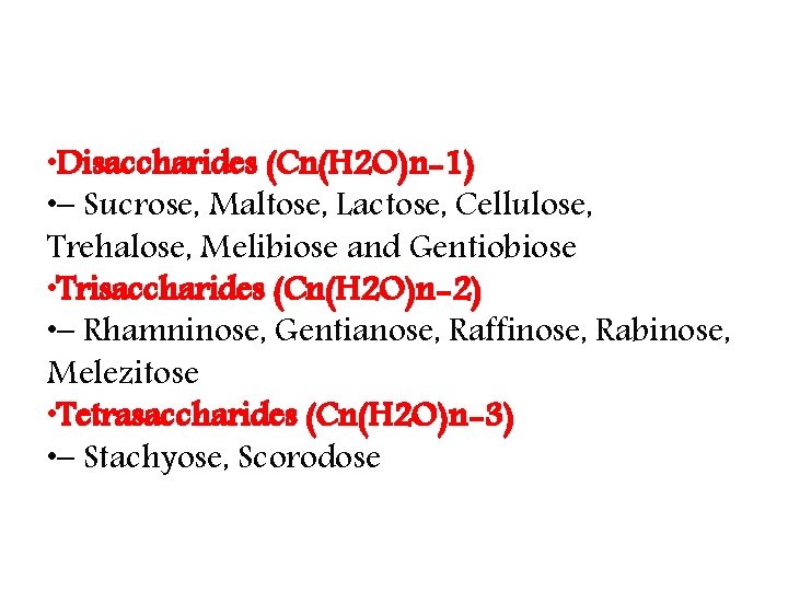  • Disaccharides (Cn(H 2 O)n-1) • – Sucrose, Maltose, Lactose, Cellulose, Trehalose, Melibiose