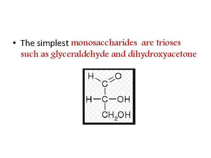  • The simplest monosaccharides are trioses such as glyceraldehyde and dihydroxyacetone 