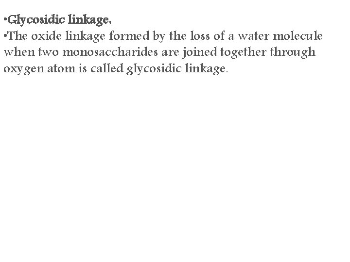  • Glycosidic linkage: • The oxide linkage formed by the loss of a