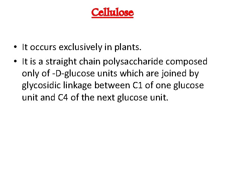 Cellulose • It occurs exclusively in plants. • It is a straight chain polysaccharide