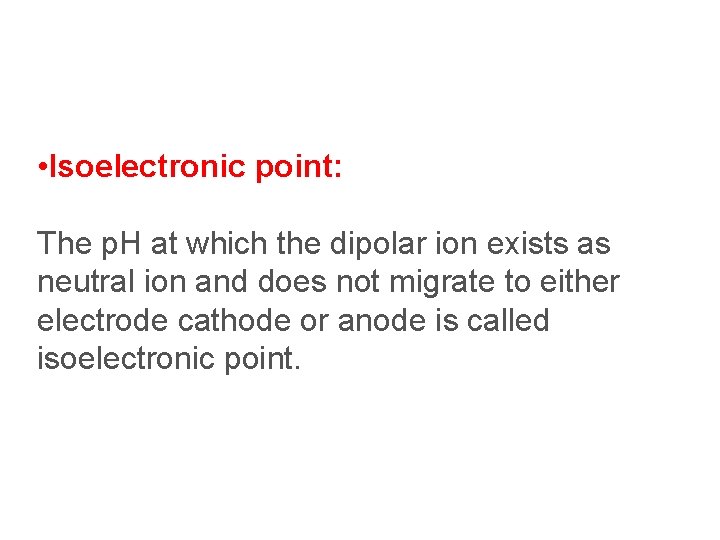  • Isoelectronic point: The p. H at which the dipolar ion exists as