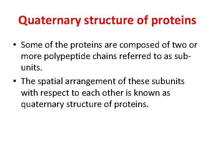 Quaternary structure of proteins • Some of the proteins are composed of two or