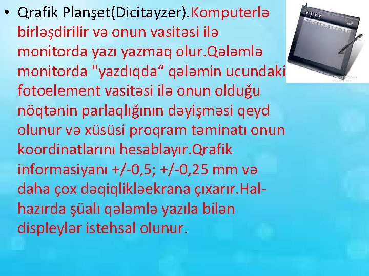  • Qrafik Planşet(Dicitayzer). Komputerlə birləşdirilir və onun vasitəsi ilə monitorda yazı yazmaq olur.