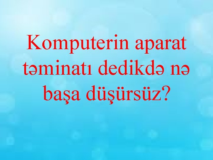 Komputerin aparat təminatı dedikdə nə başa düşürsüz? 