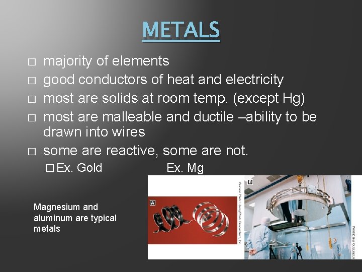 METALS � � � majority of elements good conductors of heat and electricity most