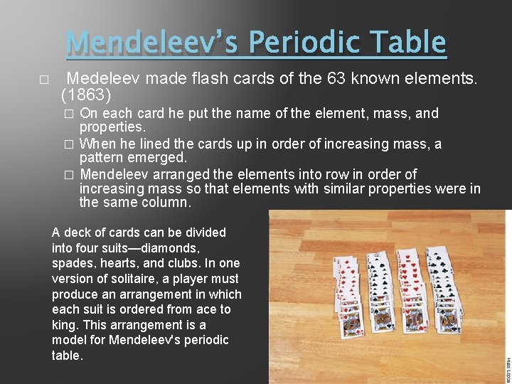 Mendeleev’s Periodic Table � Medeleev made flash cards of the 63 known elements. (1863)