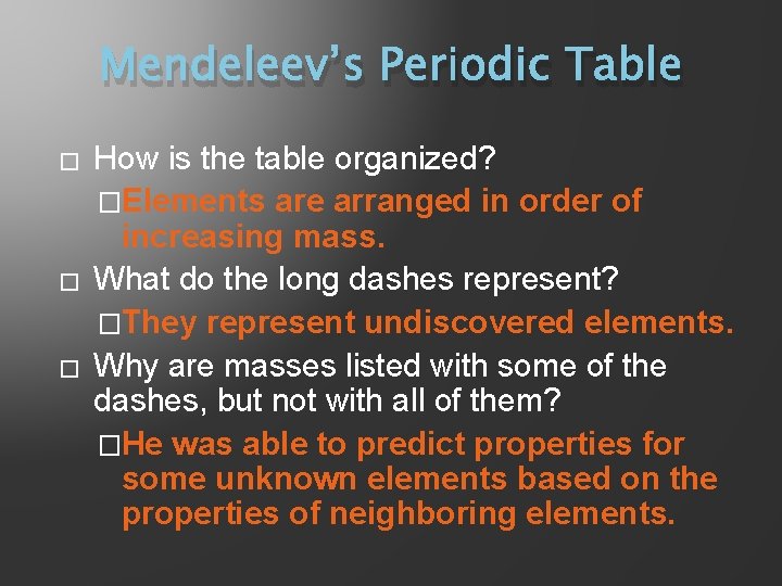 Mendeleev’s Periodic Table � � � How is the table organized? �Elements are arranged