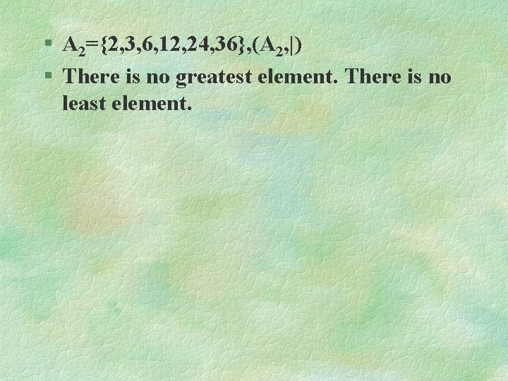 § A 2={2, 3, 6, 12, 24, 36}, (A 2, |) § There is
