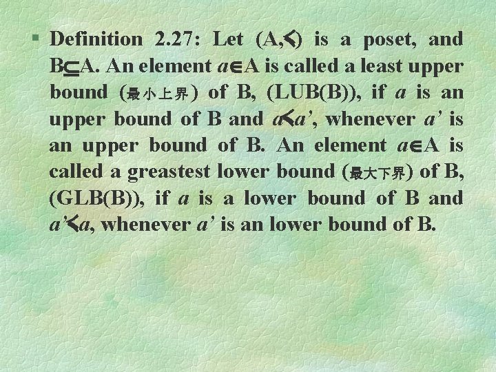 § Definition 2. 27: Let (A, ≼) is a poset, and B A. An