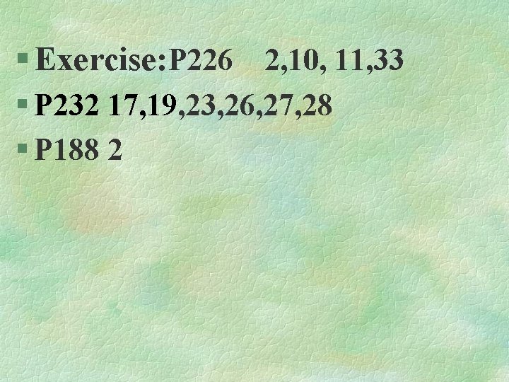 § Exercise: P 226 2, 10, 11, 33 § P 232 17, 19, 23,