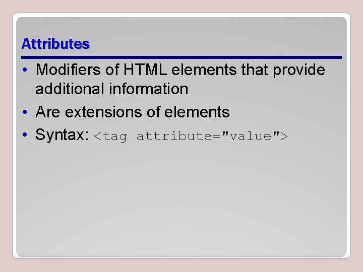 Attributes • Modifiers of HTML elements that provide additional information • Are extensions of Attributes • Modifiers of HTML elements that provide additional information • Are extensions of