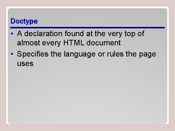 Doctype • A declaration found at the very top of almost every HTML document Doctype • A declaration found at the very top of almost every HTML document