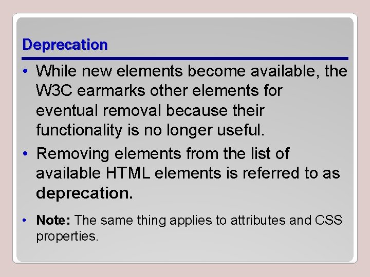 Deprecation • While new elements become available, the W 3 C earmarks other elements Deprecation • While new elements become available, the W 3 C earmarks other elements