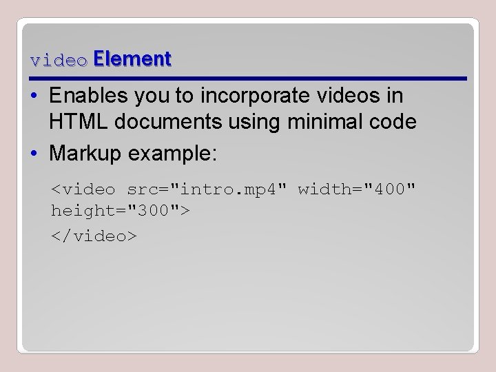 video Element • Enables you to incorporate videos in HTML documents using minimal code video Element • Enables you to incorporate videos in HTML documents using minimal code